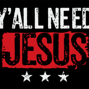 Ya'll Need Jesus