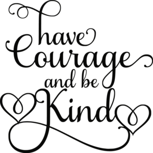 Have Courage and Be Kind